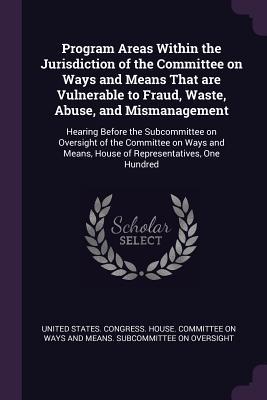 Full Download Program Areas Within the Jurisdiction of the Committee on Ways and Means That Are Vulnerable to Fraud, Waste, Abuse, and Mismanagement: Hearing Before the Subcommittee on Oversight of the Committee on Ways and Means, House of Representatives, One Hundred - U.S. Congress file in ePub