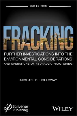 Read Online Fracking: Further Investigations Into the Environmental Considerations and Operations of Hydraulic Fracturing - Michael D. Holloway | ePub