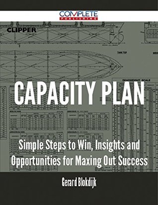 Read Capacity Plan - Simple Steps to Win, Insights and Opportunities for Maxing Out Success - Gerard Blokdijk | ePub