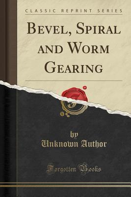 Read Online Bevel, Spiral and Worm Gearing (Classic Reprint) - Unknown file in PDF