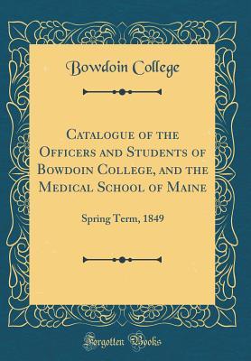 Download Catalogue of the Officers and Students of Bowdoin College, and the Medical School of Maine: Spring Term, 1849 (Classic Reprint) - Bowdoin College | ePub