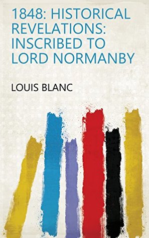 Download 1848: Historical Revelations: Inscribed to Lord Normanby - Louis Blanc file in ePub