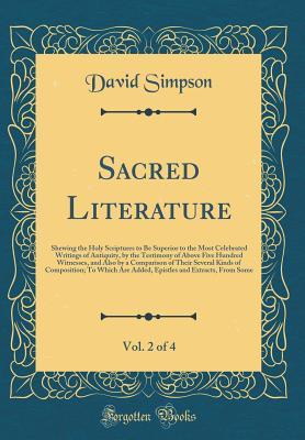 Download Sacred Literature, Vol. 2 of 4: Shewing the Holy Scriptures to Be Superior to the Most Celebrated Writings of Antiquity, by the Testimony of Above Five Hundred Witnesses, and Also by a Comparison of Their Several Kinds of Composition; To Which Are Added - David Simpson file in ePub