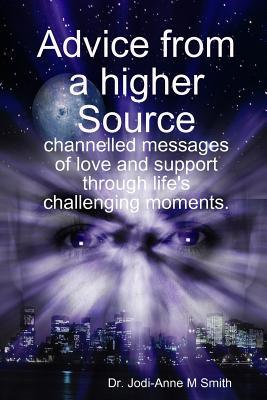 Read Advice from a Higher Source: Channelled Messages of Love and Support Through Life's Challenging Moments. - Dr Jodi Smith | ePub