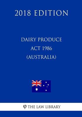 Read Online Dairy Produce ACT 1986 (Australia) (2018 Edition) - The Law Library | ePub