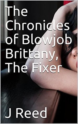 Full Download The Chronicles of Blowjob Brittany, The Fixer - J Reed | ePub