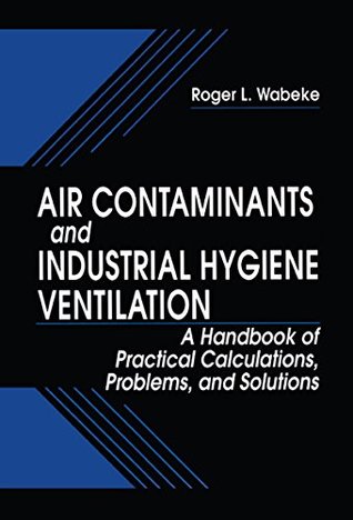 Full Download Air Contaminants and Industrial Hygiene Ventilation: A Handbook of Practical Calculations, Problems, and Solutions - Rogerl Wabeke | PDF