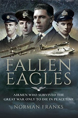 Full Download Fallen Eagles: Airmen Who Survived The Great War Only to Die in Peacetime - Norman Franks | ePub