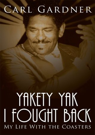 Read Online Yakety Yak I Fought Back: My Life with the Coasters - Carl Gardner | ePub