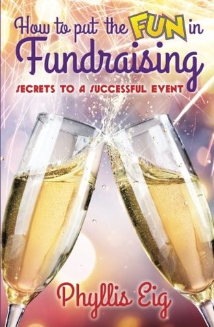 Full Download How to Put the FUN in Fundraising: Secrets to a Successful Event - Phyllis L Eig file in PDF