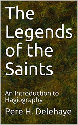 Full Download The Legends of the Saints: An Introduction to Hagiography - Pere H Delehaye file in ePub