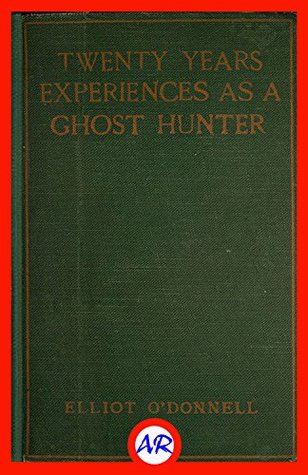 Read Online Twenty Years' Experience as a Ghost Hunter (Illustrated) - Elliott O'Donnell file in PDF