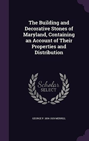 Download The Building and Decorative Stones of Maryland, Containing an Account of Their Properties and Distribution - George P 1854-1929 Merrill file in ePub