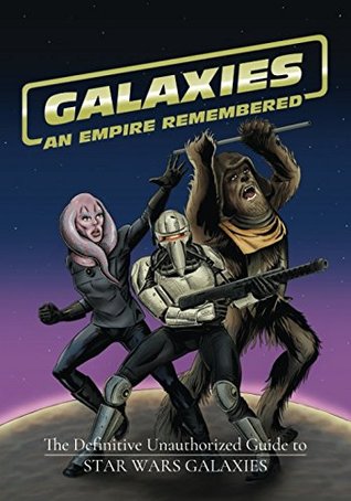 Read Galaxies: An Empire Remembered: The Definitive Unauthorized Guide to Star Wars Galaxies - James Crosby | PDF