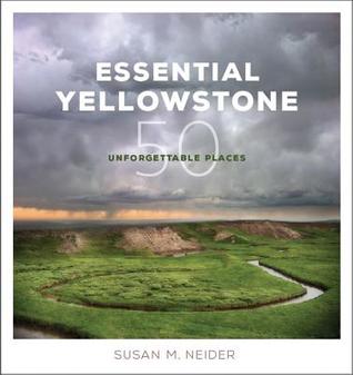 Read Online Essential Yellowstone: 50 Unforgettable Places - Susan M Neider | PDF