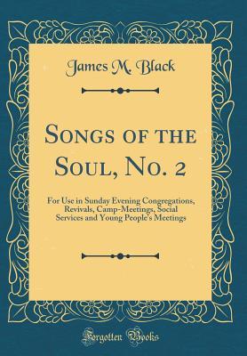 Download Songs of the Soul, No. 2: For Use in Sunday Evening Congregations, Revivals, Camp-Meetings, Social Services and Young People's Meetings (Classic Reprint) - James M. Black file in ePub