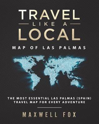 Read Online Travel Like a Local - Map of Las Palmas: The Most Essential Las Palmas (Spain) Travel Map for Every Adventure - Maxwell Fox | PDF