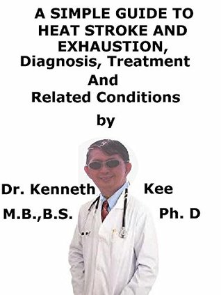 Full Download A Simple Guide To Heat Stroke and Exhaustion, Diagnosis, Treatments And Related Conditions (A Simple Guide to Medical Conditions) - Kenneth Kee | ePub