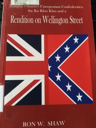 Full Download London Ontario's unrepentant Confederates, the Ku Klux Klan and a rendition on Wellington Street - Ron W. Shaw file in PDF