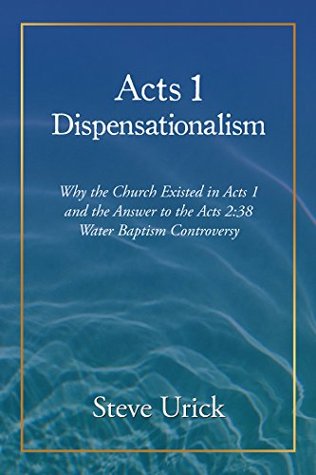 Download Acts 1 Dispensationalism: Why the Church Existed in Acts 1 and the Answer to the Acts 2:38 Water Baptism Controversy - Steve Urick file in ePub