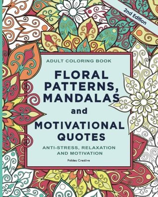 Full Download Adult Coloring Book: Floral Patterns, Mandalas and Motivational Quotes: Relax and Set Your Mind in Peace - Polidea Creative | PDF