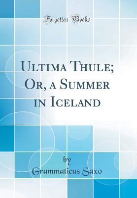 Full Download Ultima Thule; Or, a Summer in Iceland (Classic Reprint) - Saxo Grammaticus file in ePub