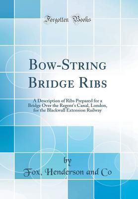 Full Download Bow-String Bridge Ribs: A Description of Ribs Prepared for a Bridge Over the Regent's Canal, London, for the Blackwall Extension Railway (Classic Reprint) - Fox Henderson and Co file in PDF