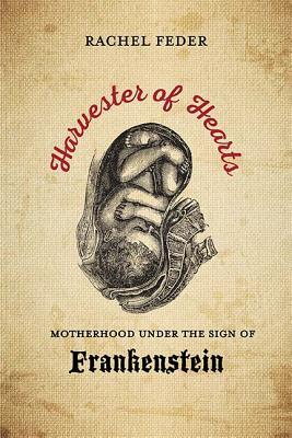 Full Download Harvester of Hearts: Motherhood under the Sign of Frankenstein - Rachel Feder | PDF