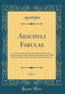 Download Aeschyli Fabulae, Vol. 1: Cum Lectionibus Et Scholiis Codicis Medicei Et in Agamemnonem Codicis Florentini AB Hieronymo Vitelli Denuo Collatis; Textus, Scholia, Apparatus Criticus (Classic Reprint) - Aeschylus file in ePub