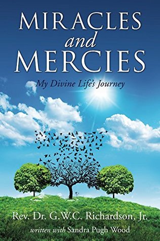 Read Miracles and Mercies: My Divine Life's Journey - Rev. Dr. G.W.C. Richardson Jr. | ePub