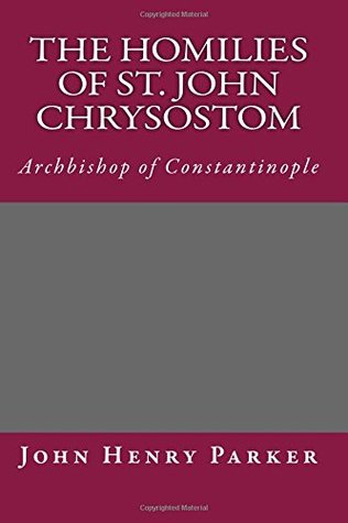 Full Download The Homilies of St. John Chrysostom: Archbishop of Constantinople - John Henry Parker | PDF