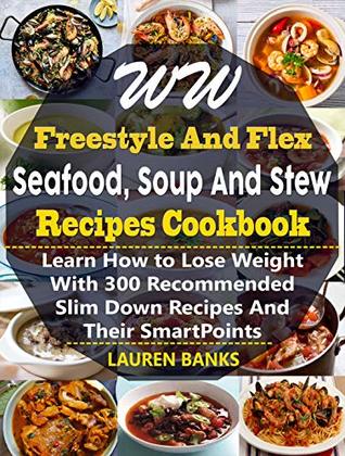 Read Online WW Freestyle And Flex Seafood, Soup And Stew Recipes Cookbook: Learn 300 New, Delicious, Mouth Watering And Easy To Prepare Sea Foods, Soup And Stew Recipes  For Weight Watchers - Freestyle SmartPoints - Lauren Banks file in PDF