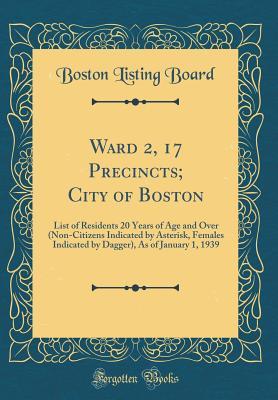 Download Ward 2, 17 Precincts; City of Boston: List of Residents 20 Years of Age and Over (Non-Citizens Indicated by Asterisk, Females Indicated by Dagger), as of January 1, 1939 (Classic Reprint) - Boston Listing Board | PDF