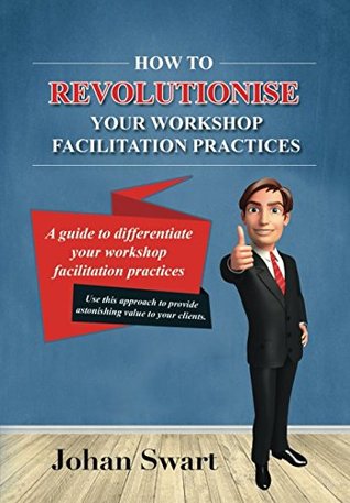 Download How to revolutionise your workshop facilitation practices: A guide to differentiate your workshop facilitation practices - Johan Swart file in PDF