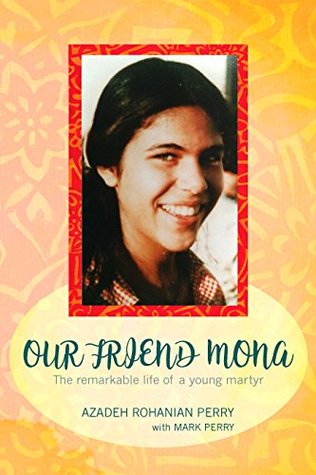 Read Online Our Friend Mona: The remarkable life of a young martyr - Azadeh Rohanian Perry | ePub