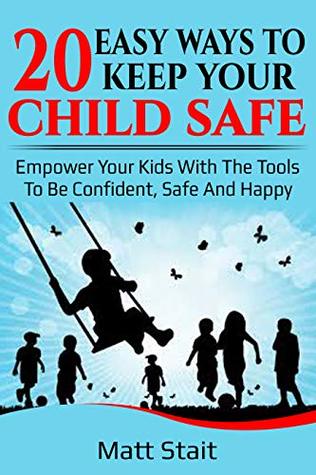 Full Download 20 easy ways to keep your child safe: Empower your kids with the tools to be confident, safe and happy. - Matt Stait | ePub