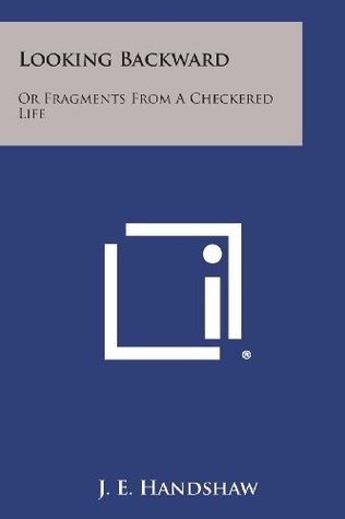 Download Looking Backward: Or Fragments from a Checkered Life - J. E. Handshaw | ePub