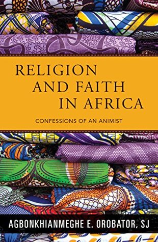 Full Download Religion and Faith in Africa: Confessions of an Animist - A E Orobator file in ePub