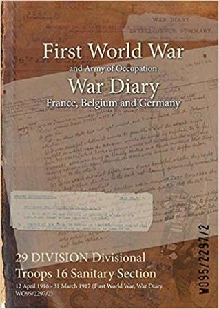 Read 29 Division Divisional Troops 16 Sanitary Section: 12 April 1916 - 31 March 1917 (First World War, War Diary, Wo95/2297/2) - British War Office file in PDF