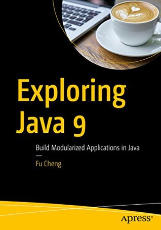 Read Online Exploring Java 9: Build Modularized Applications in Java - Fu Cheng | PDF