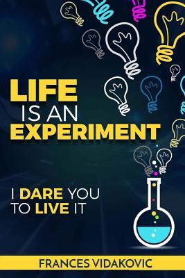 Read Online Life Is an Experiment: 100 Experiments to Change Your Life - Frances Vidakovic | ePub