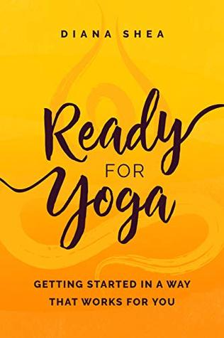 Full Download Ready For Yoga: Getting Started in a Way that Works For You - Diana Shea | ePub