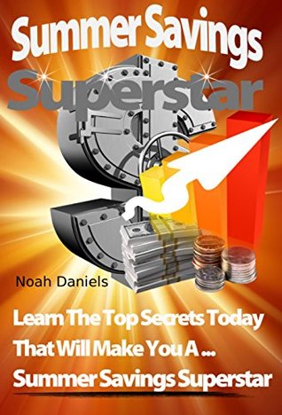 Read Summer Savings Superstar: Learn The Top Secrets Today That Will Make You A  Summer Savings Superstar - Noah Daniels file in ePub