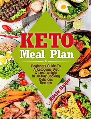 Download Keto Meal Plan: Beginners Guide to a Ketogenic Diet & Lose Weight In 30-Day Cooking Delicious Recipes - Adele Baker file in PDF