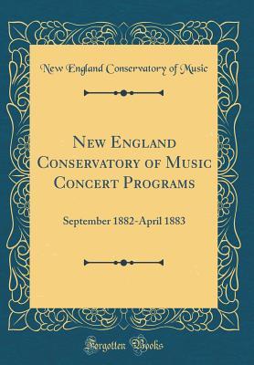 Read New England Conservatory of Music Concert Programs: September 1882-April 1883 (Classic Reprint) - New England Conservatory of Music file in PDF
