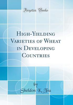 Read High-Yielding Varieties of Wheat in Developing Countries (Classic Reprint) - Sheldon K Tsu | ePub