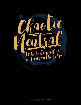 Read Chaotic Neutral I Like to Keep All My Options on the Table: Unruled Composition Book -  | ePub