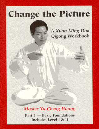 Read Change the Picture: A Xuan Ming Dao Qigong Workbook - Yu Cheng Huang | ePub