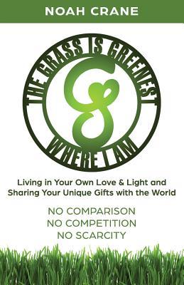 Read The Grass Is Greenest Where I Am: A Guide for Uncovering Your Greatest Self - Noah Crane file in ePub