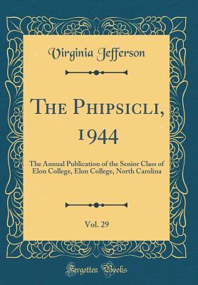 Full Download The Phipsicli, 1944, Vol. 29: The Annual Publication of the Senior Class of Elon College, Elon College, North Carolina (Classic Reprint) - Virginia Jefferson file in ePub